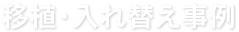 移植・入れ替え事例